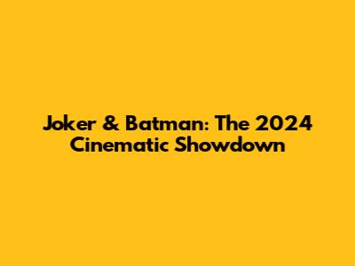 Joker & Batman: The 2024 Cinematic Showdown