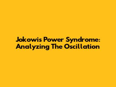 Jokowi's Power Syndrome: Analyzing The Oscillation