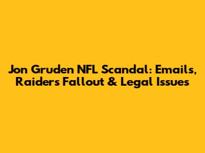 Jon Gruden NFL Scandal: Emails, Raiders Fallout & Legal Issues