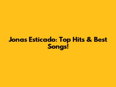 Jonas Esticado: Top Hits & Best Songs!