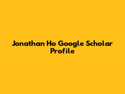 Jonathan Ho Google Scholar Profile