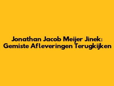 Jonathan Jacob Meijer Jinek: Gemiste Afleveringen Terugkijken