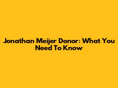 Jonathan Meijer Donor: What You Need To Know