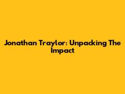 Jonathan Traylor: Unpacking The Impact