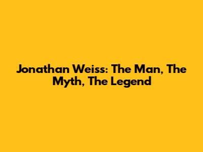 Jonathan Weiss: The Man, The Myth, The Legend