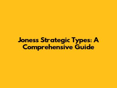 Jones's Strategic Types: A Comprehensive Guide