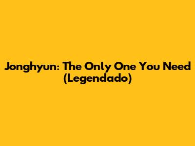 Jonghyun: The Only One You Need (Legendado)