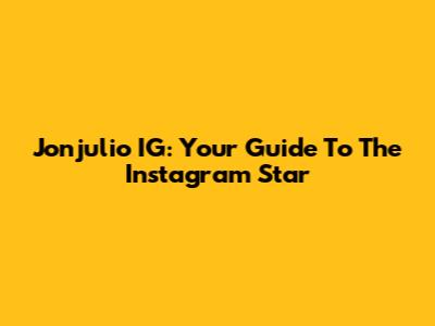 Jonjulio IG: Your Guide To The Instagram Star