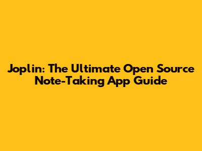 Joplin: The Ultimate Open Source Note-Taking App Guide