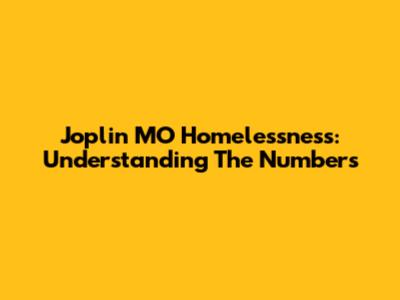 Joplin MO Homelessness: Understanding The Numbers