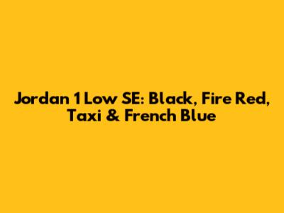 Jordan 1 Low SE: Black, Fire Red, Taxi & French Blue