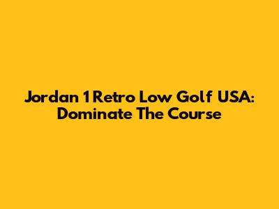 Jordan 1 Retro Low Golf 'USA': Dominate The Course