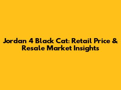 Jordan 4 Black Cat: Retail Price & Resale Market Insights