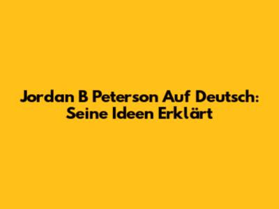 Jordan B Peterson Auf Deutsch: Seine Ideen Erklärt