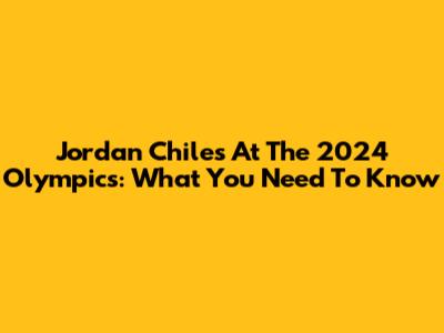 Jordan Chiles At The 2024 Olympics: What You Need To Know