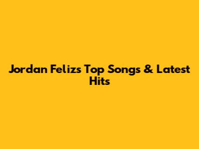 Jordan Feliz's Top Songs & Latest Hits