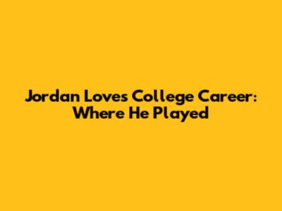 Jordan Love's College Career: Where He Played