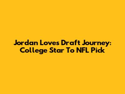 Jordan Love's Draft Journey: College Star To NFL Pick