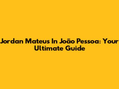 Jordan Mateus In João Pessoa: Your Ultimate Guide