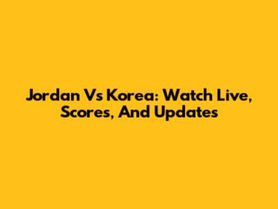 Jordan Vs Korea: Watch Live, Scores, And Updates