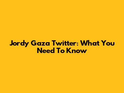 Jordy Gaza Twitter: What You Need To Know