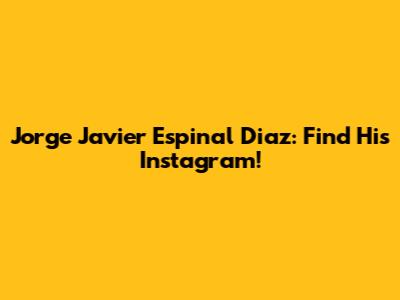 Jorge Javier Espinal Diaz: Find His Instagram!