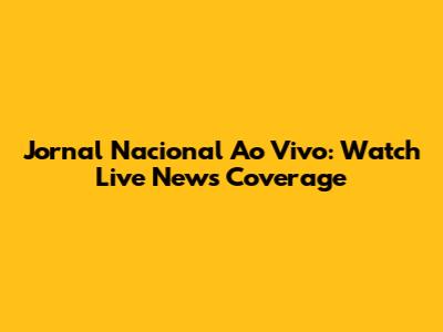 Jornal Nacional Ao Vivo: Watch Live News Coverage