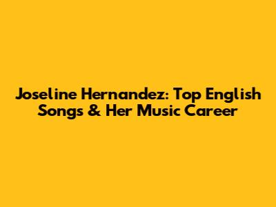 Joseline Hernandez: Top English Songs & Her Music Career