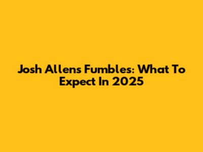 Josh Allen's Fumbles: What To Expect In 2025