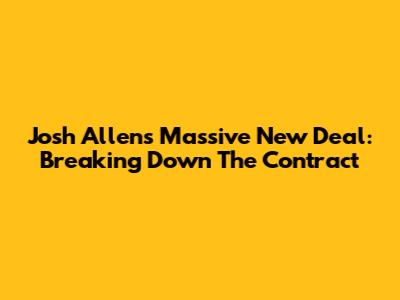Josh Allen's Massive New Deal: Breaking Down The Contract