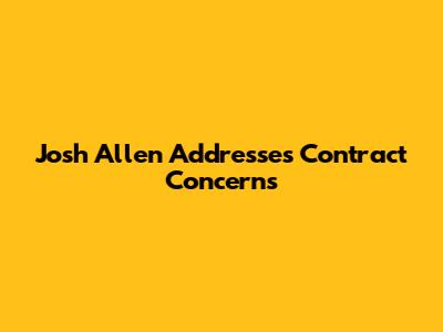 Josh Allen Addresses Contract Concerns
