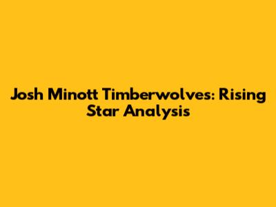 Josh Minott Timberwolves: Rising Star Analysis