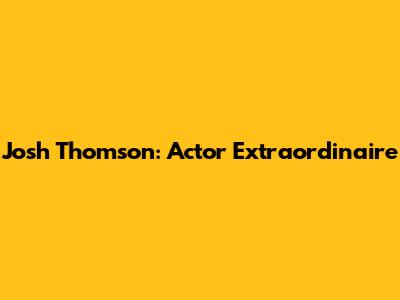 Josh Thomson: Actor Extraordinaire