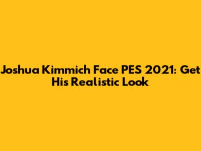 Joshua Kimmich Face PES 2021: Get His Realistic Look