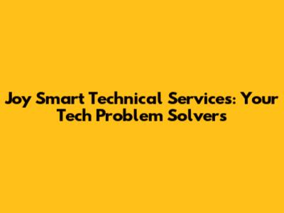 Joy Smart Technical Services: Your Tech Problem Solvers