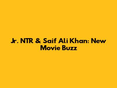 Jr. NTR & Saif Ali Khan: New Movie Buzz