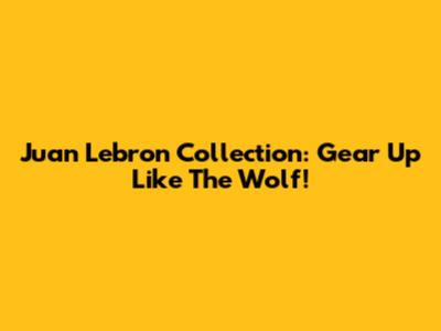 Juan Lebron Collection: Gear Up Like The Wolf!