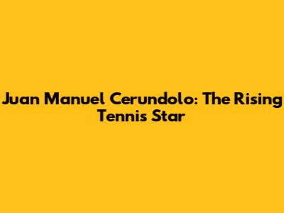 Juan Manuel Cerundolo: The Rising Tennis Star