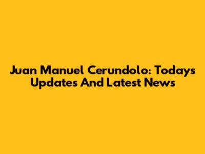 Juan Manuel Cerundolo: Today's Updates And Latest News