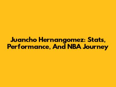 Juancho Hernangomez: Stats, Performance, And NBA Journey