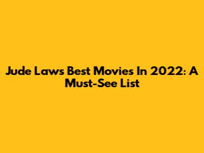 Jude Law's Best Movies In 2022: A Must-See List