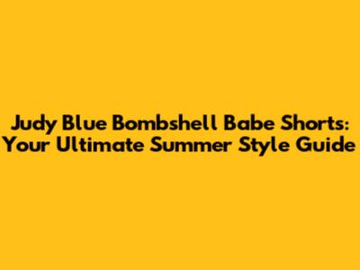 Judy Blue Bombshell Babe Shorts: Your Ultimate Summer Style Guide