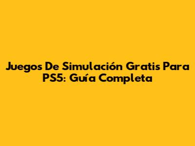 Juegos De Simulación Gratis Para PS5: Guía Completa