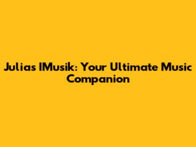 Julia's IMusik: Your Ultimate Music Companion