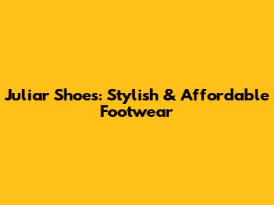 Juliar Shoes: Stylish & Affordable Footwear