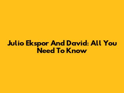 Julio Ekspor And David: All You Need To Know