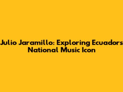 Julio Jaramillo: Exploring Ecuador's National Music Icon