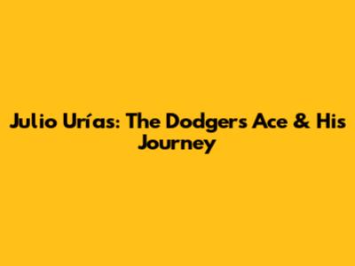 Julio Urías: The Dodgers' Ace & His Journey
