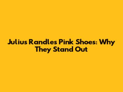 Julius Randle's Pink Shoes: Why They Stand Out