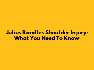 Julius Randle's Shoulder Injury: What You Need To Know